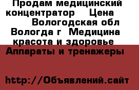 Продам медицинский концентратор. › Цена ­ 28 000 - Вологодская обл., Вологда г. Медицина, красота и здоровье » Аппараты и тренажеры   